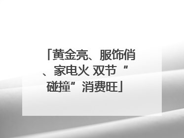 黄金亮、服饰俏、家电火 双节“碰撞”消费旺