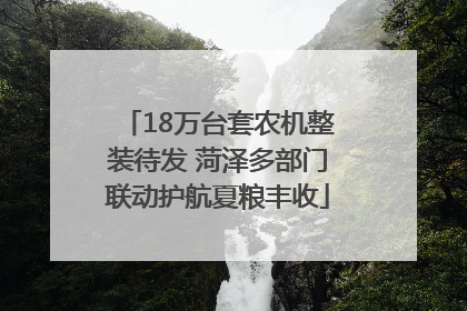 18万台套农机整装待发 菏泽多部门联动护航夏粮丰收