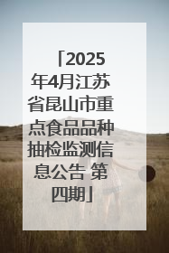 2025年4月江苏省昆山市重点食品品种抽检监测信息公告 第四期