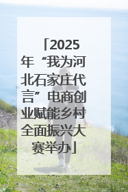2025年“我为河北石家庄代言”电商创业赋能乡村全面振兴大赛举办