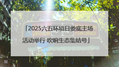 2025六五环境日娄底主场活动举行 吹响生态集结号