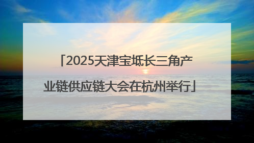 2025天津宝坻长三角产业链供应链大会在杭州举行